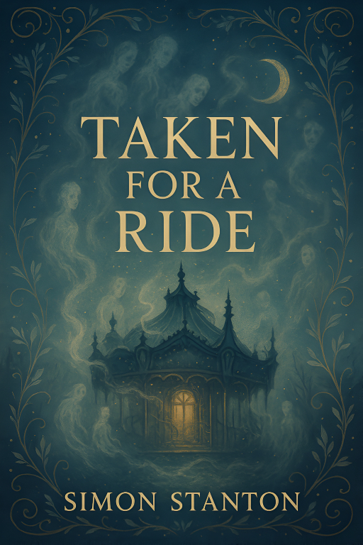 Taken For A Ride - cover 2 - small The cover of Simon Stanton's book, Taken For A Ride. A fairground carousel sits in a ghostly green haze with spectres rising from it.
